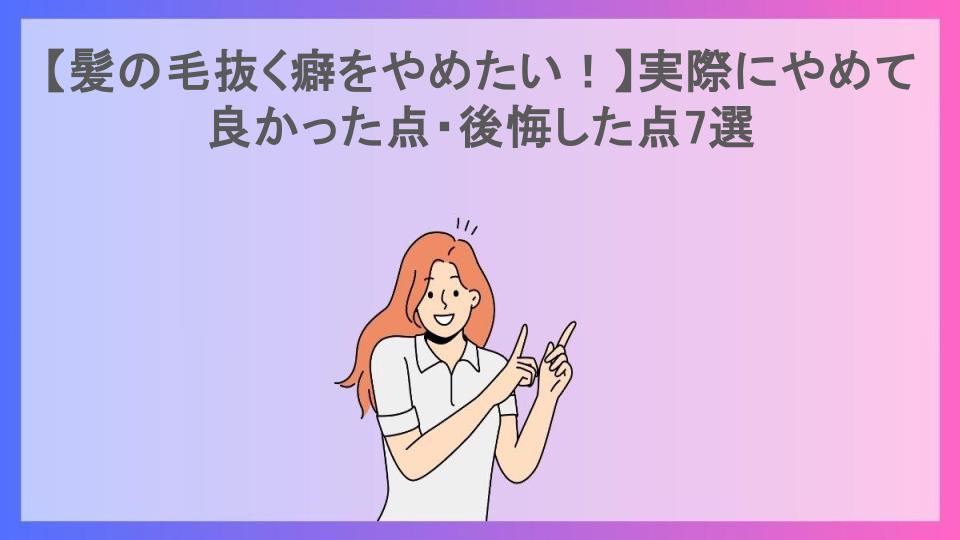 【髪の毛抜く癖をやめたい！】実際にやめて良かった点・後悔した点7選